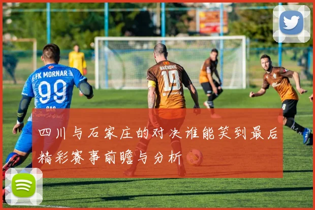 四川与石家庄的对决谁能笑到最后精彩赛事前瞻与分析