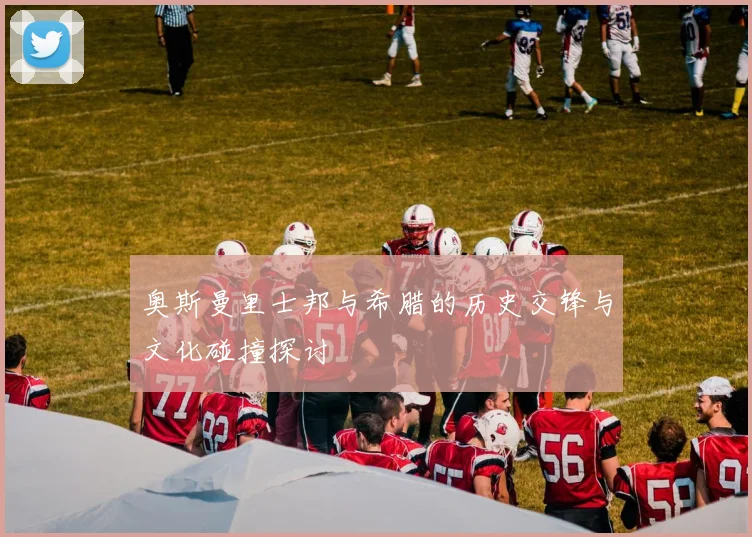 奥斯曼里士邦与希腊的历史交锋与文化碰撞探讨